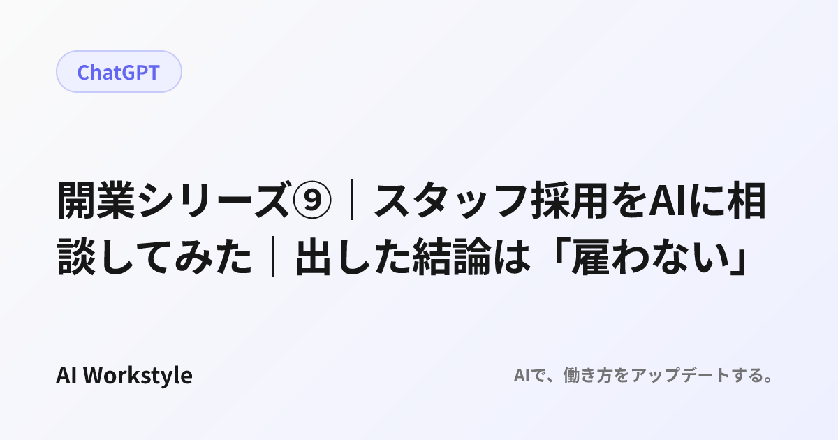 開業シリーズ⑨｜スタッフ採用をAIに相談してみた｜出した結論は「雇わない」