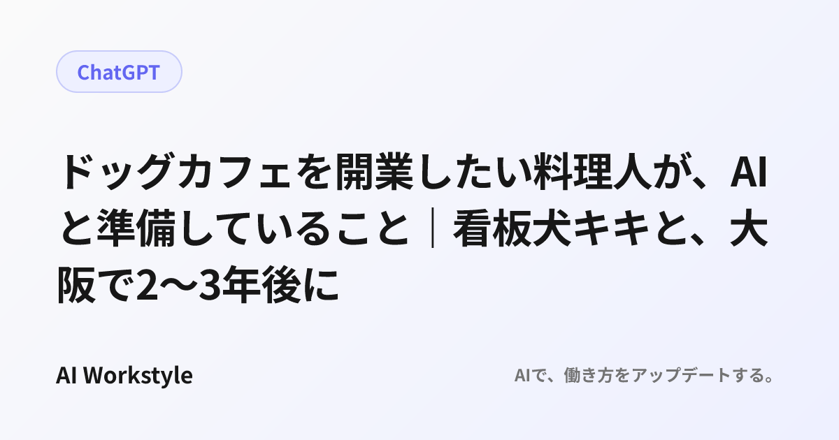ドッグカフェを開業したい料理人が、AIと準備していること｜看板犬キキと、大阪で2〜3年後に