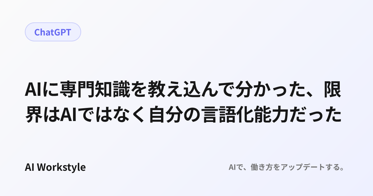 AIに専門知識を教え込んで分かった、限界はAIではなく自分の言語化能力だった